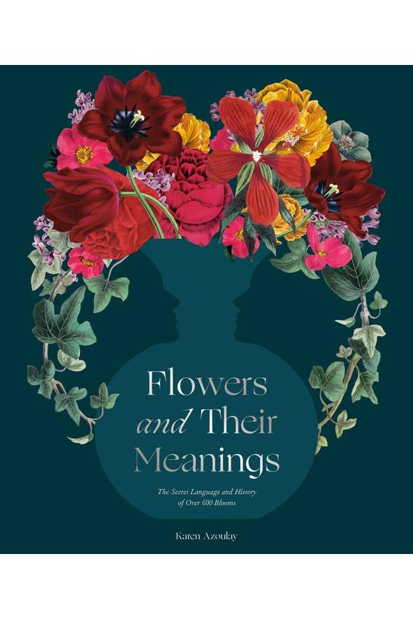 Flowers and Their Meanings: The Secret Language and History of Over 600 Blooms (A Flower Dictionary) by Karen Azoulay