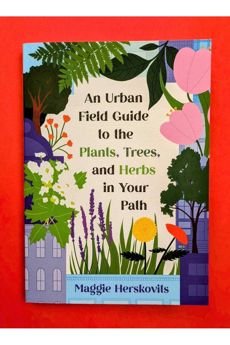 An Urban Field Guide to Plants, Trees, & Herbs in Your Path