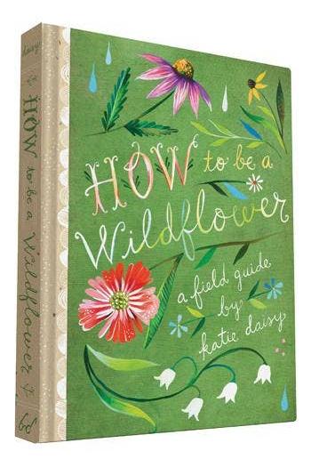 How to Be a Wildflower: A Field Guide