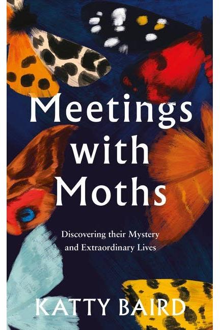 Meetings with Moths: A Journey into Their Mystery and Extraordinary Lives