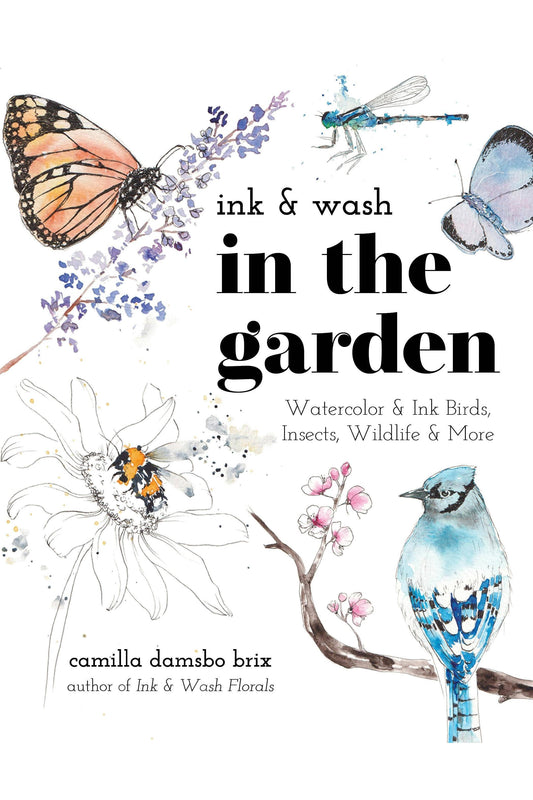 Ink & Wash in the Garden: Watercolor & Ink Birds, Insects, Wildlife & More