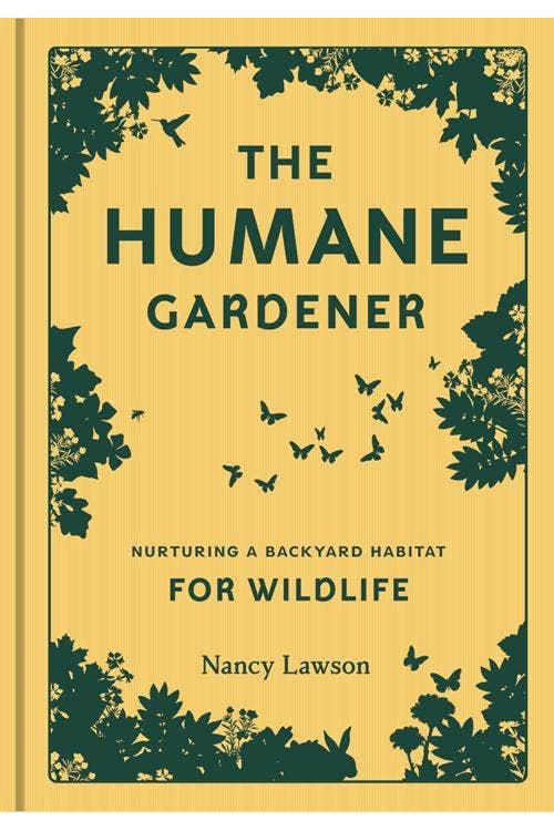 The Humane Gardener: Nurturing a Backyard Habitat for Wildlife